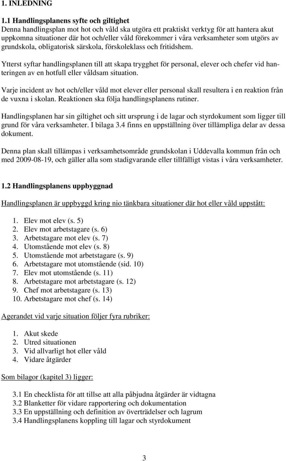 verksamheter som utgörs av grundskola, obligatorisk särskola, förskoleklass och fritidshem.