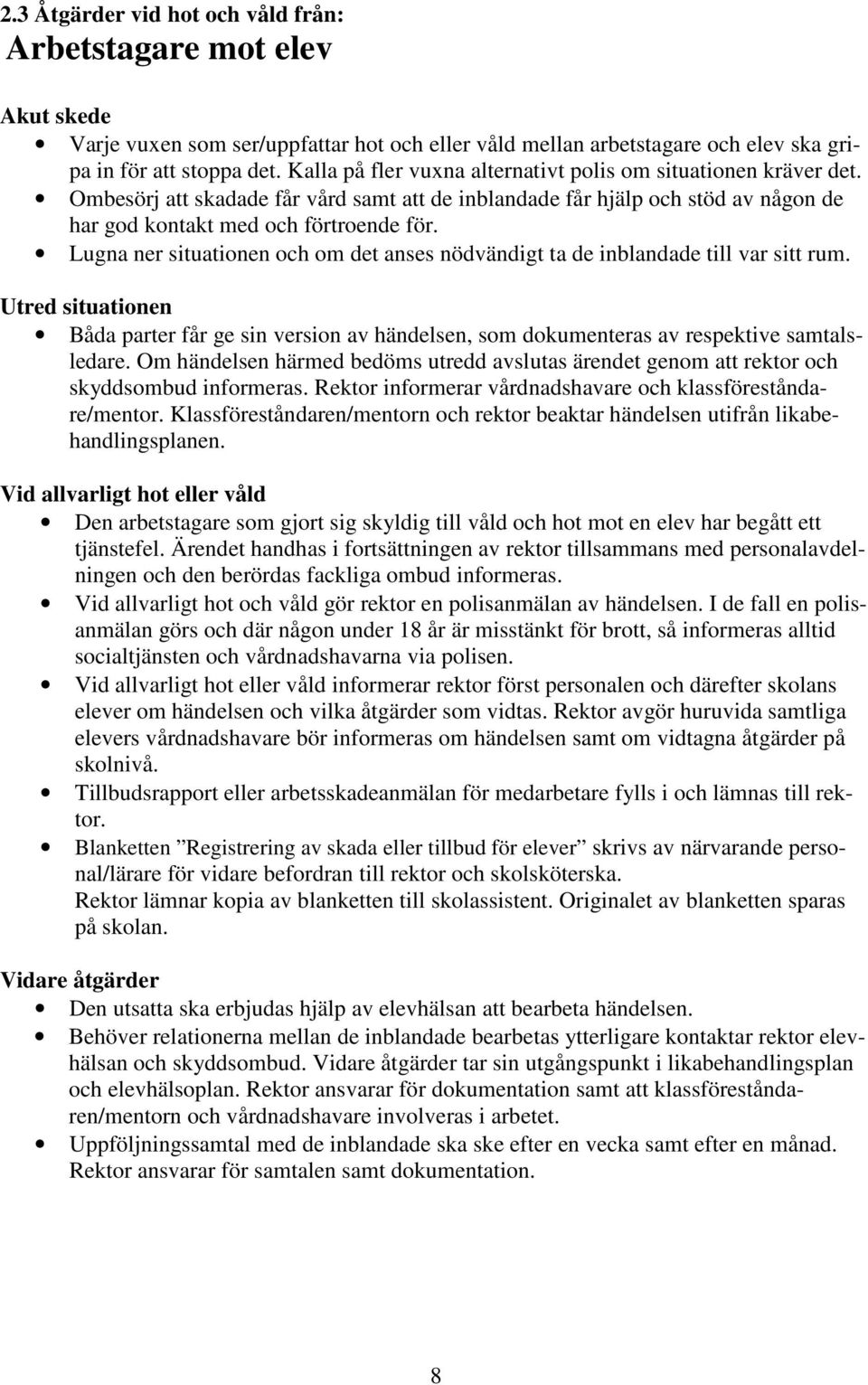 Lugna ner situationen och om det anses nödvändigt ta de inblandade till var sitt rum. Utred situationen Båda parter får ge sin version av händelsen, som dokumenteras av respektive samtalsledare.