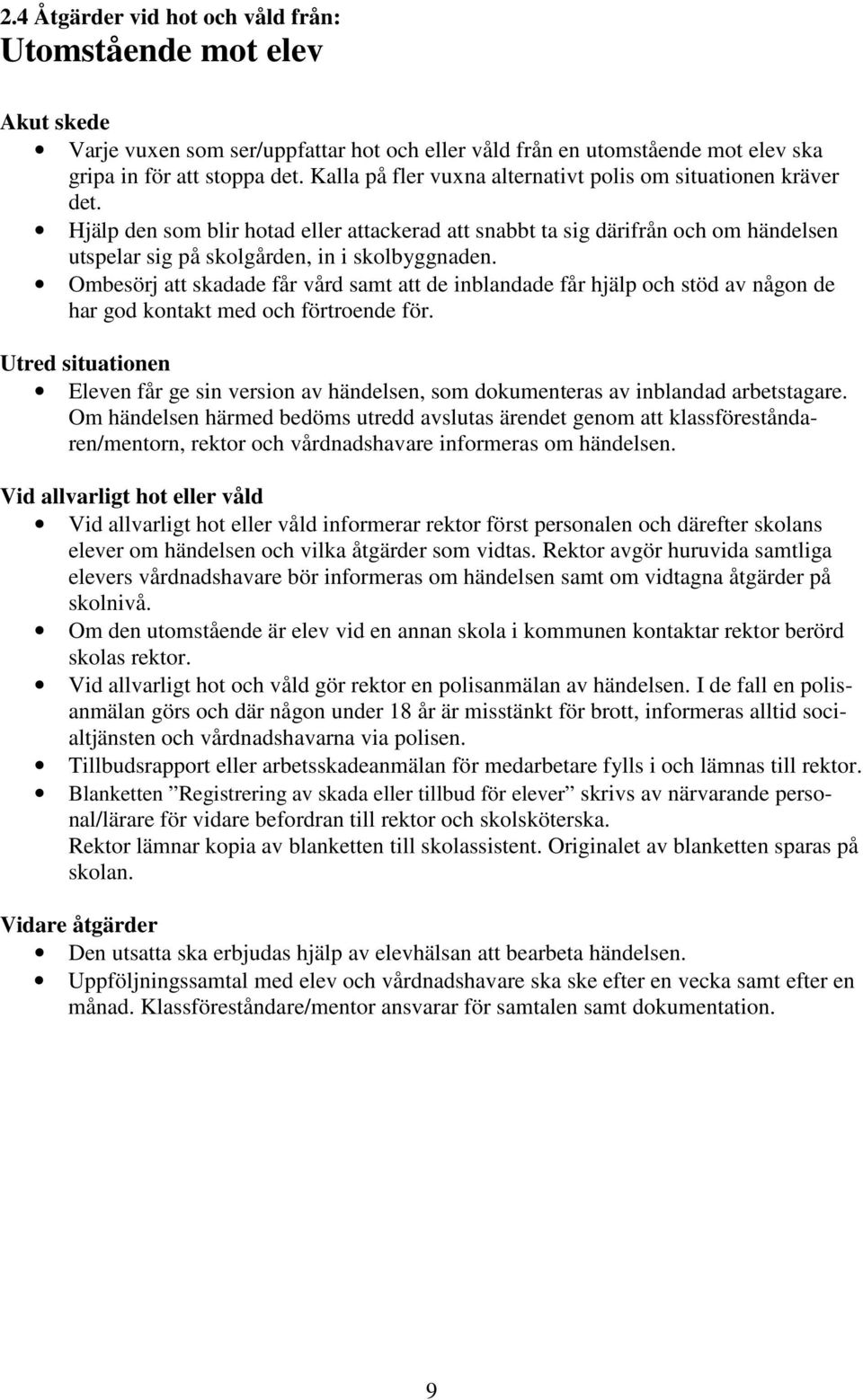 Ombesörj att skadade får vård samt att de inblandade får hjälp och stöd av någon de har god kontakt med och förtroende för.