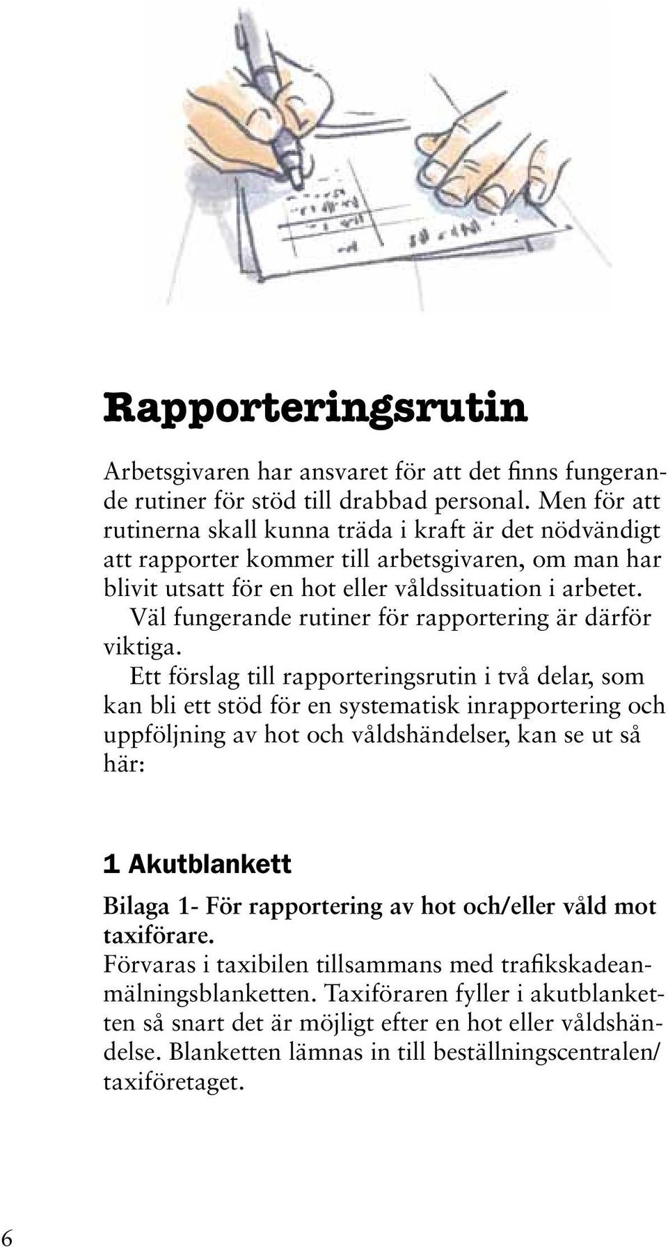 Väl fungerande rutiner för rapportering är därför viktiga.