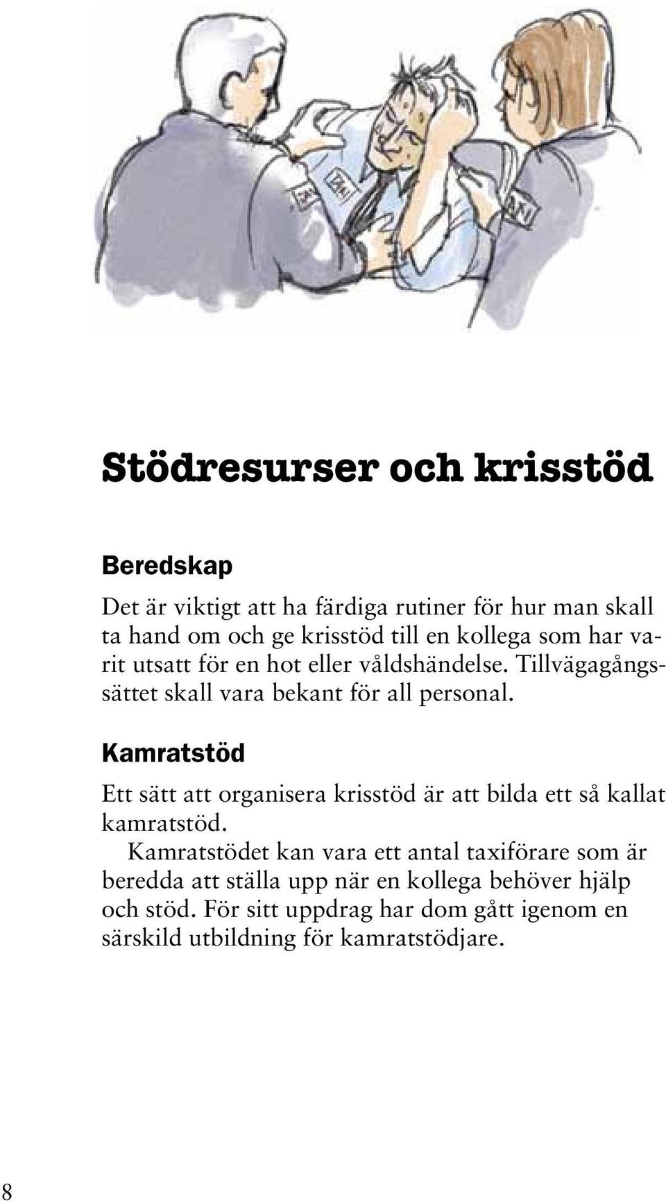 Kamratstöd Ett sätt att organisera krisstöd är att bilda ett så kallat kamratstöd.