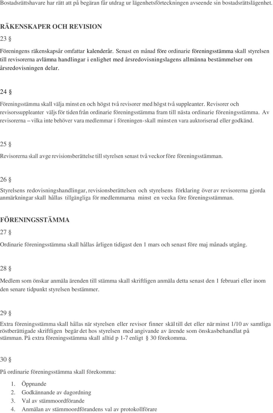 24 Föreningsstämma skall välja minst en och högst två revisorer med högst två suppleanter.