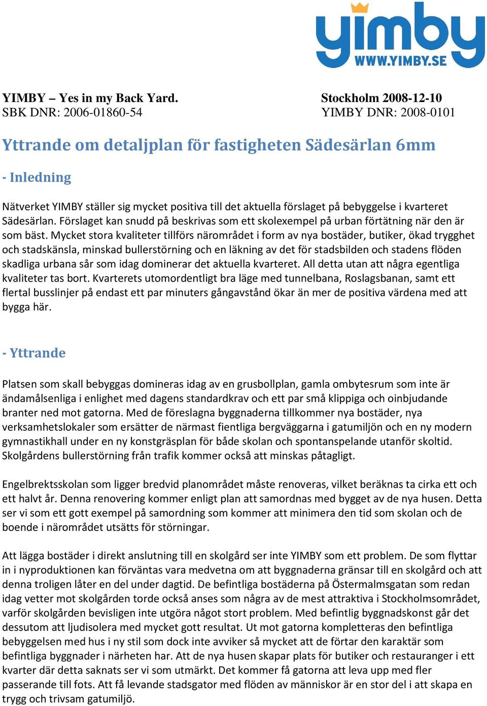 förslaget på bebyggelse i kvarteret Sädesärlan. Förslaget kan snudd på beskrivas som ett skolexempel på urban förtätning när den är som bäst.