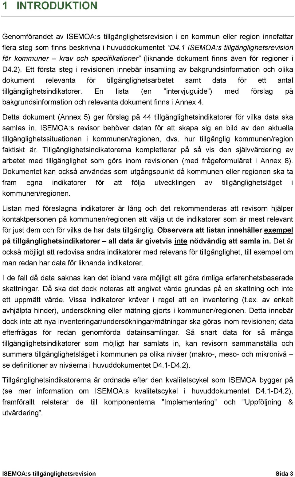 Ett första steg i revisionen innebär insamling av bakgrundsinformation och olika dokument relevanta för tillgänglighetsarbetet samt data för ett antal tillgänglighetsindikatorer.