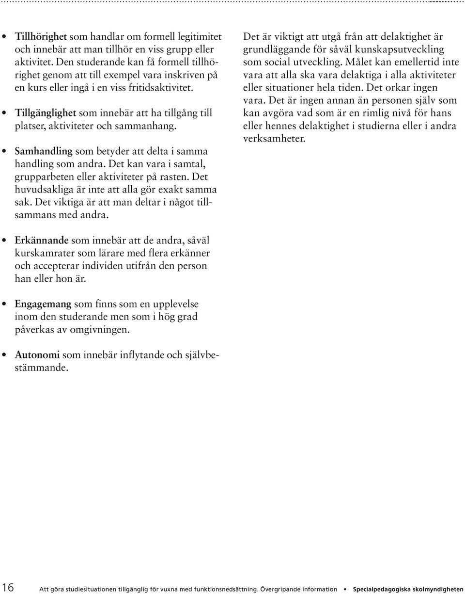 Tillgänglighet som innebär att ha tillgång till platser, aktiviteter och sammanhang. Samhandling som betyder att delta i samma handling som andra.