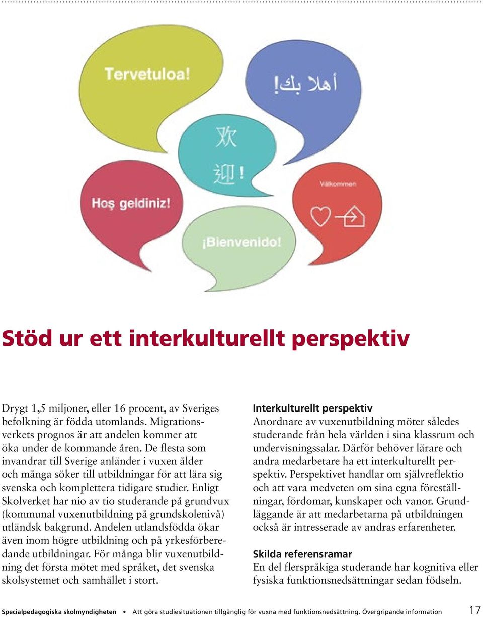 Enligt Skolverket har nio av tio studerande på grundvux (kommunal vuxenutbildning på grundskolenivå) utländsk bakgrund.