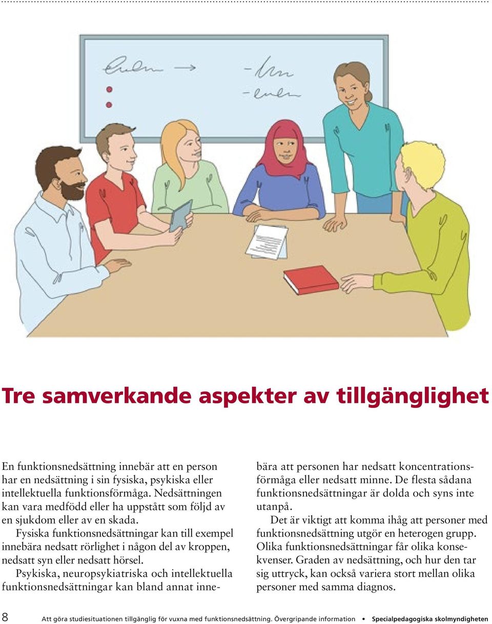 Fysiska funktionsnedsättningar kan till exempel innebära nedsatt rörlighet i någon del av kroppen, nedsatt syn eller nedsatt hörsel.