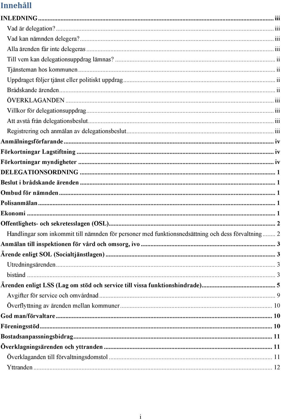 .. iii Registrering och anmälan av delegationsbeslut... iii Anmälningsförfarande... iv Förkortningar Lagstiftning... iv Förkortningar myndigheter... iv... 1 Beslut i brådskande ärenden.