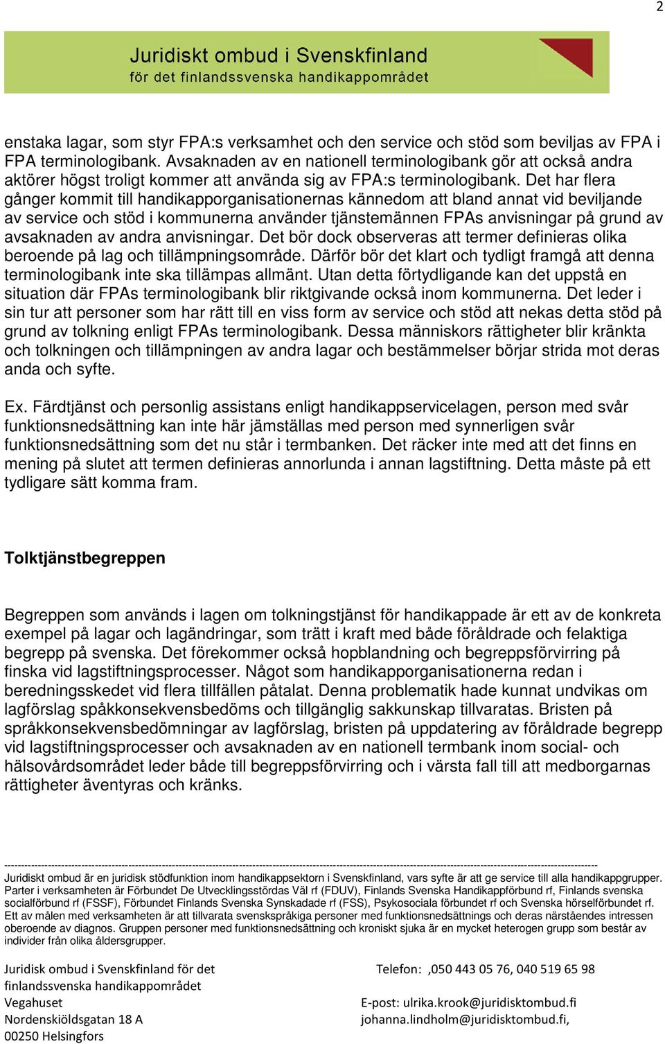 Det har flera gånger kommit till handikapporganisationernas kännedom att bland annat vid beviljande av service och stöd i kommunerna använder tjänstemännen FPAs anvisningar på grund av avsaknaden av