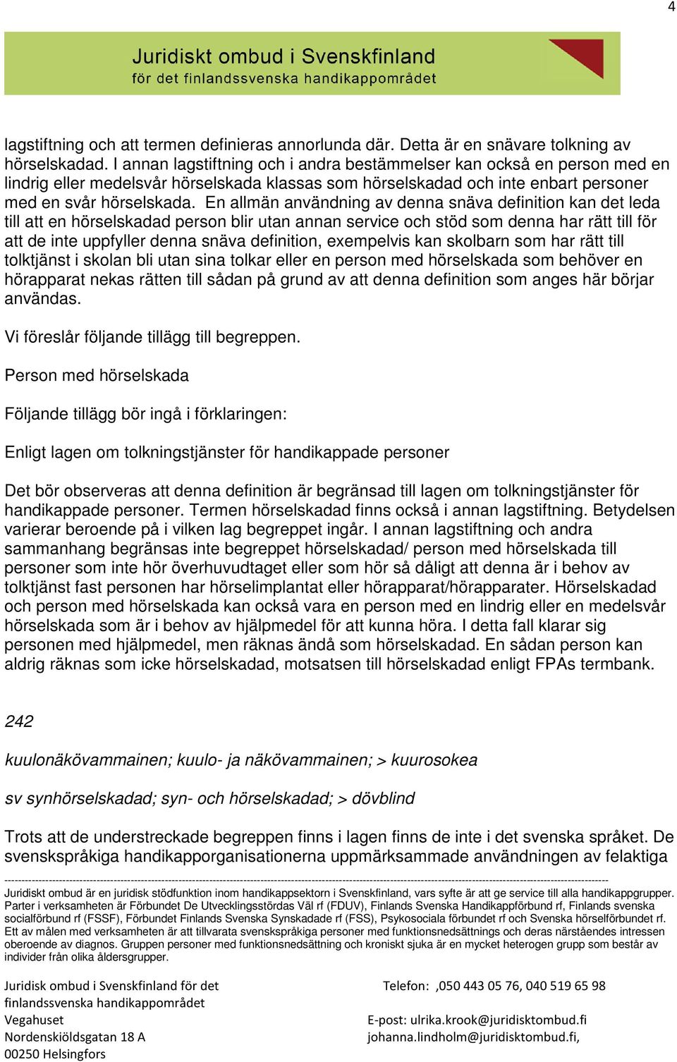 En allmän användning av denna snäva definition kan det leda till att en hörselskadad person blir utan annan service och stöd som denna har rätt till för att de inte uppfyller denna snäva definition,