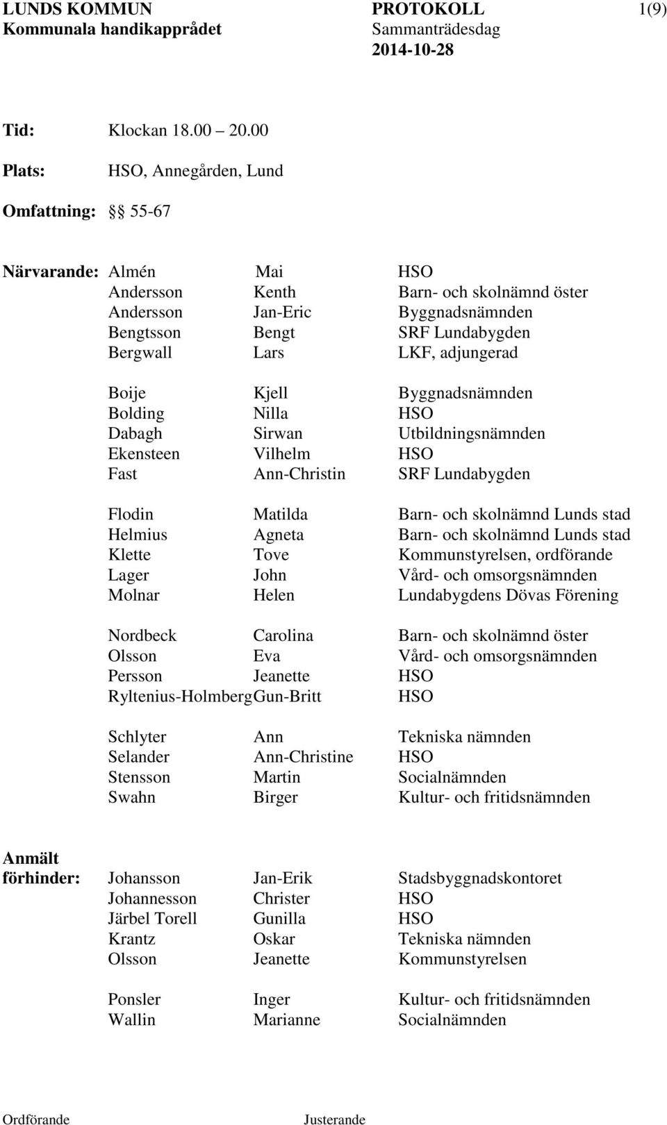 LKF, adjungerad Boije Kjell Byggnadsnämnden Bolding Nilla HSO Dabagh Sirwan Utbildningsnämnden Ekensteen Vilhelm HSO Fast Ann-Christin SRF Lundabygden Flodin Matilda Barn- och skolnämnd Lunds stad