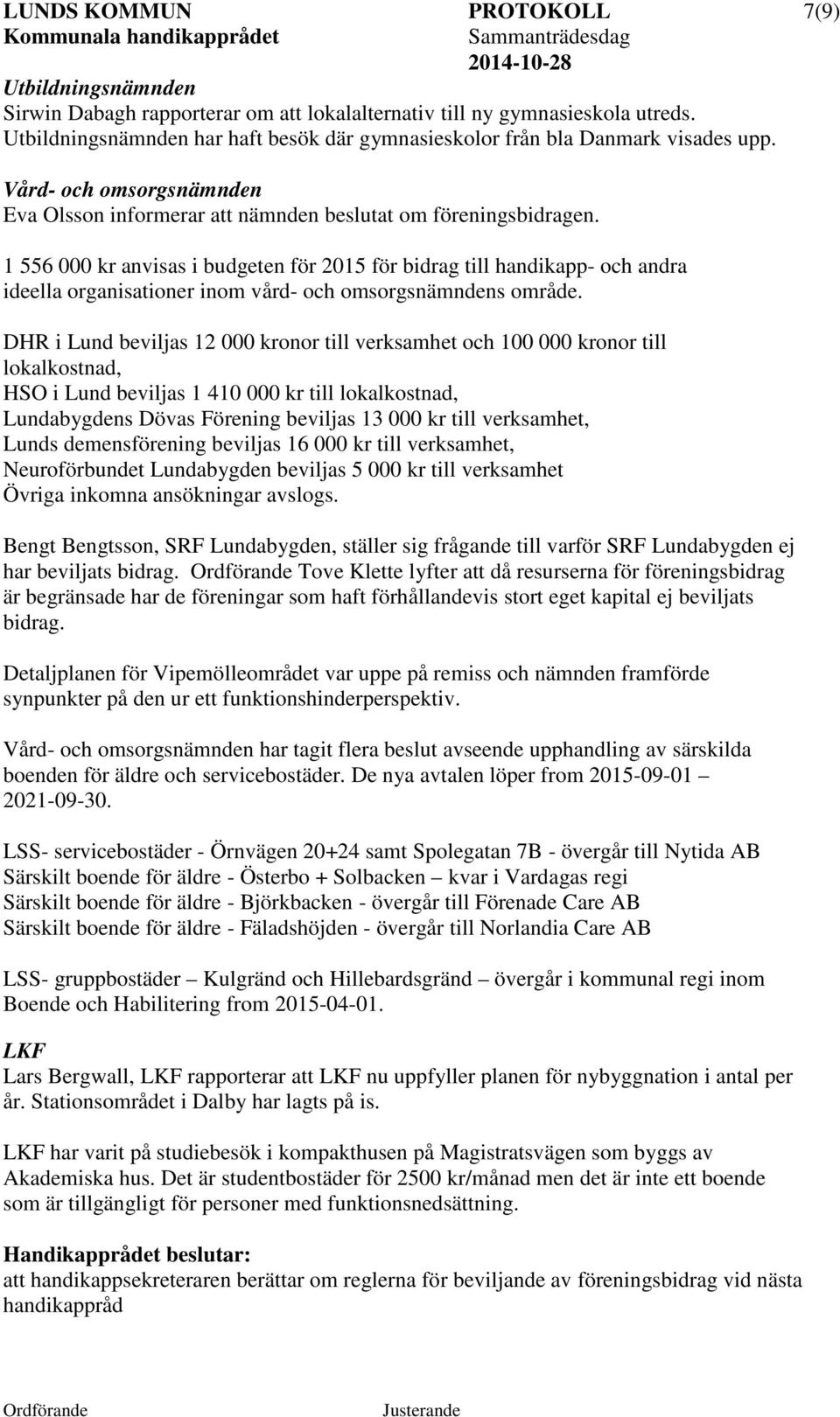 1 556 000 kr anvisas i budgeten för 2015 för bidrag till handikapp- och andra ideella organisationer inom vård- och omsorgsnämndens område.