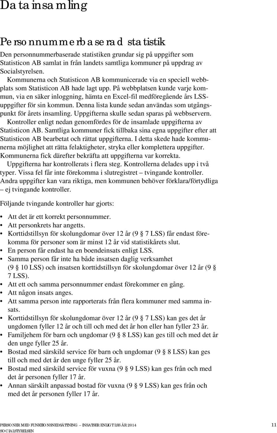 På webbplatsen kunde varje kommun, via en säker inloggning, hämta en Excel-fil medföregående års LSSuppgifter för sin kommun. Denna lista kunde sedan användas som utgångspunkt för årets insamling.