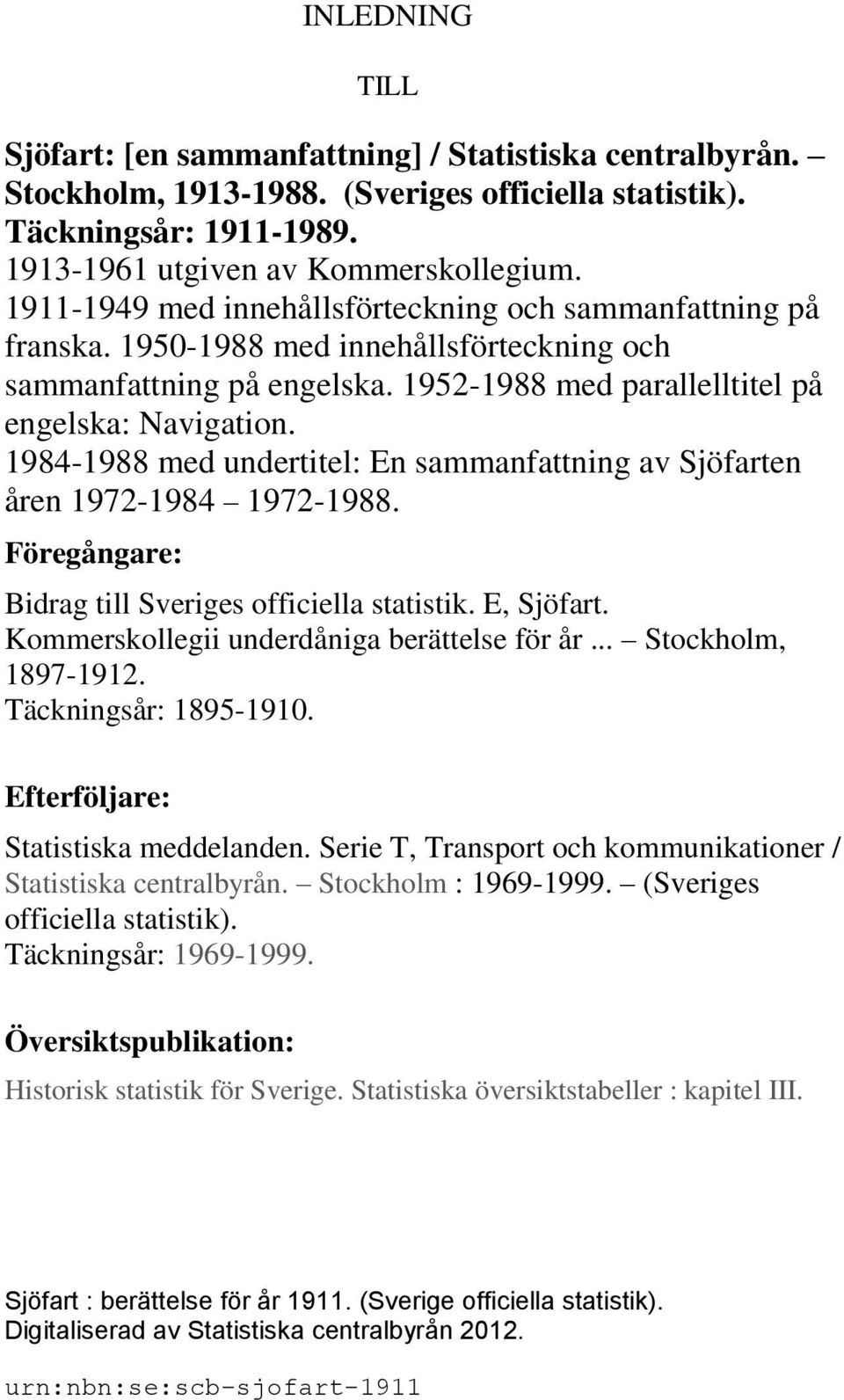 1984-1988 med undertitel: En sammanfattning av Sjöfarten åren 1972-1984 1972-1988. Föregångare: Bidrag till Sveriges officiella statistik. E, Sjöfart. Kommerskollegii underdåniga berättelse för år.