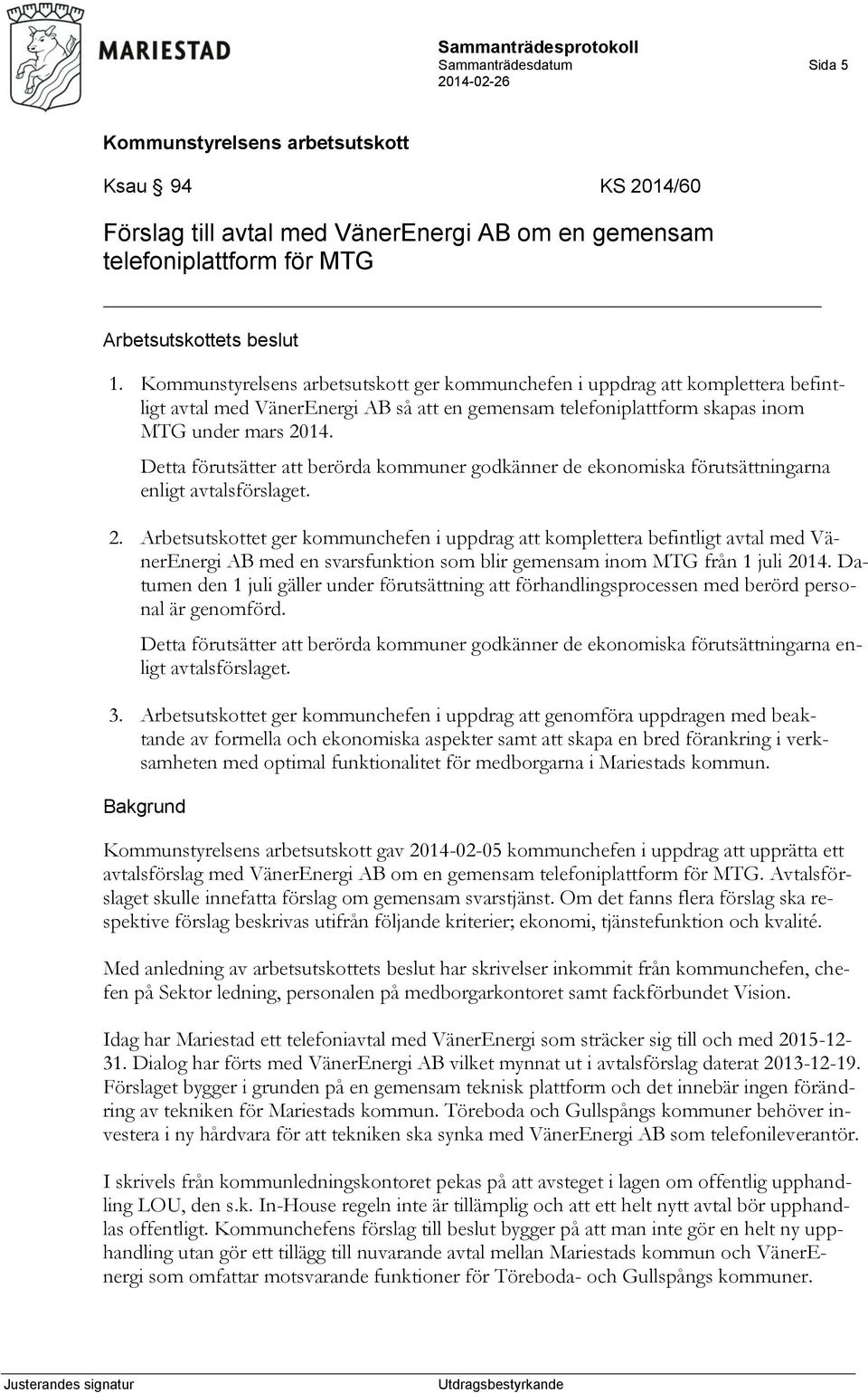 Detta förutsätter att berörda kommuner godkänner de ekonomiska förutsättningarna enligt avtalsförslaget. 2.