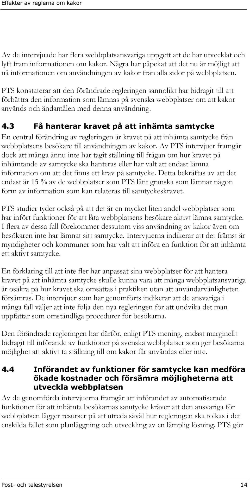 PTS konstaterar att den förändrade regleringen sannolikt har bidragit till att förbättra den information som lämnas på svenska webbplatser om att kakor används och ändamålen med denna användning. 4.
