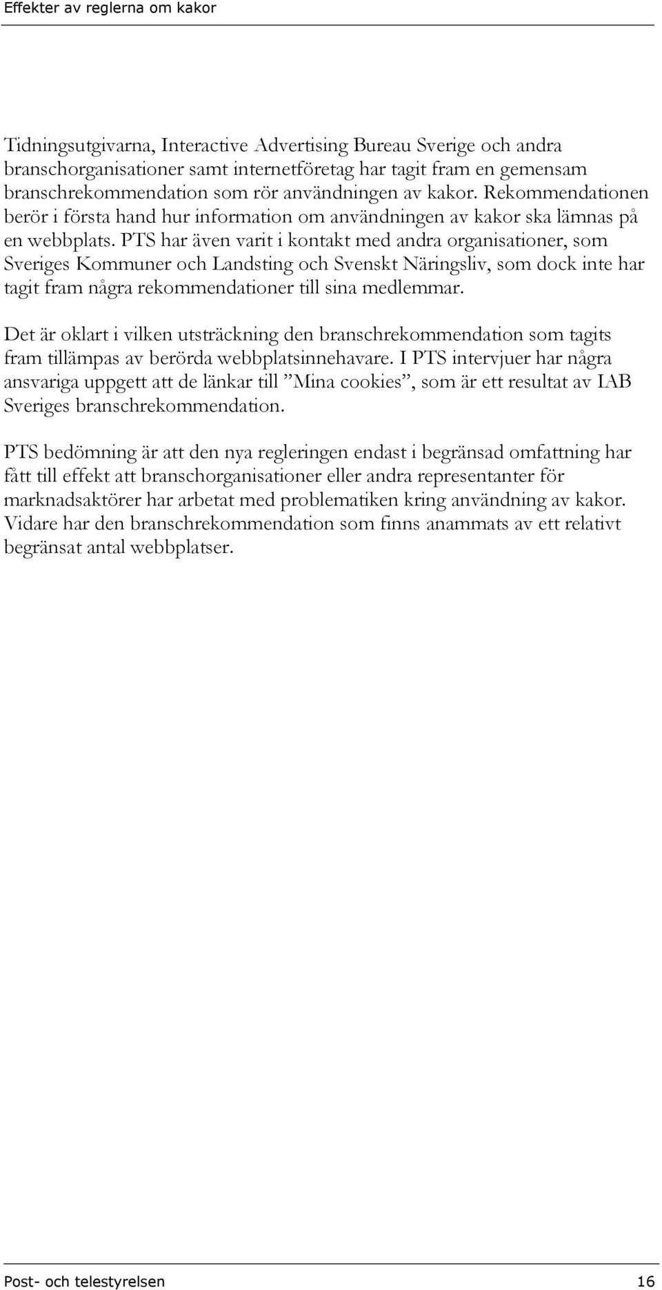 PTS har även varit i kontakt med andra organisationer, som Sveriges Kommuner och Landsting och Svenskt Näringsliv, som dock inte har tagit fram några rekommendationer till sina medlemmar.