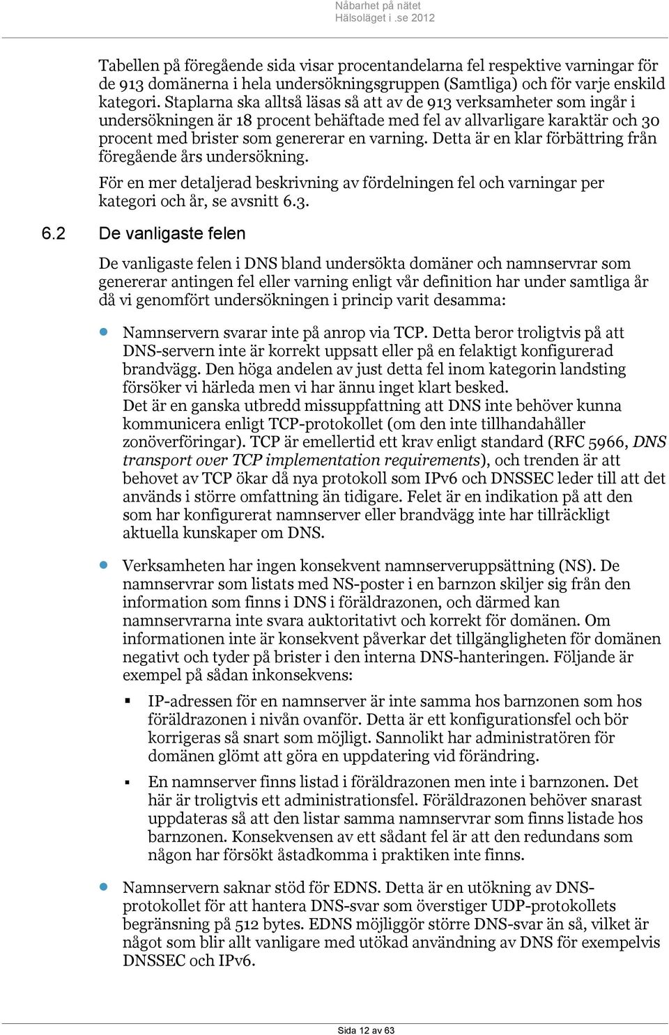 Detta är en klar förbättring från föregående års undersökning. För en mer detaljerad beskrivning av fördelningen fel och varningar per kategori och år, se avsnitt 6.