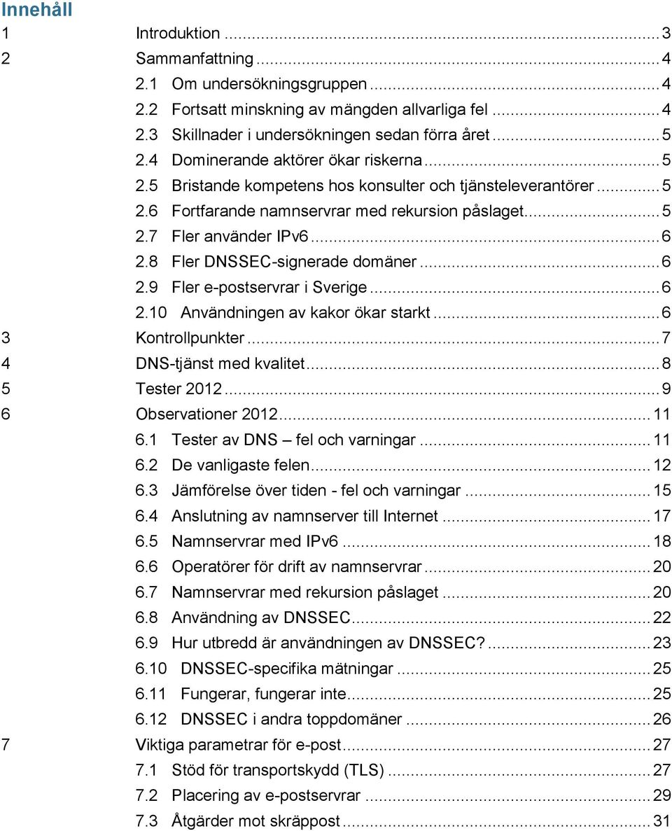 8 Fler DNSSEC-signerade domäner... 6 2.9 Fler e-postservrar i Sverige... 6 2.10 Användningen av kakor ökar starkt... 6 3 Kontrollpunkter... 7 4 DNS-tjänst med kvalitet... 8 5 Tester 2012.