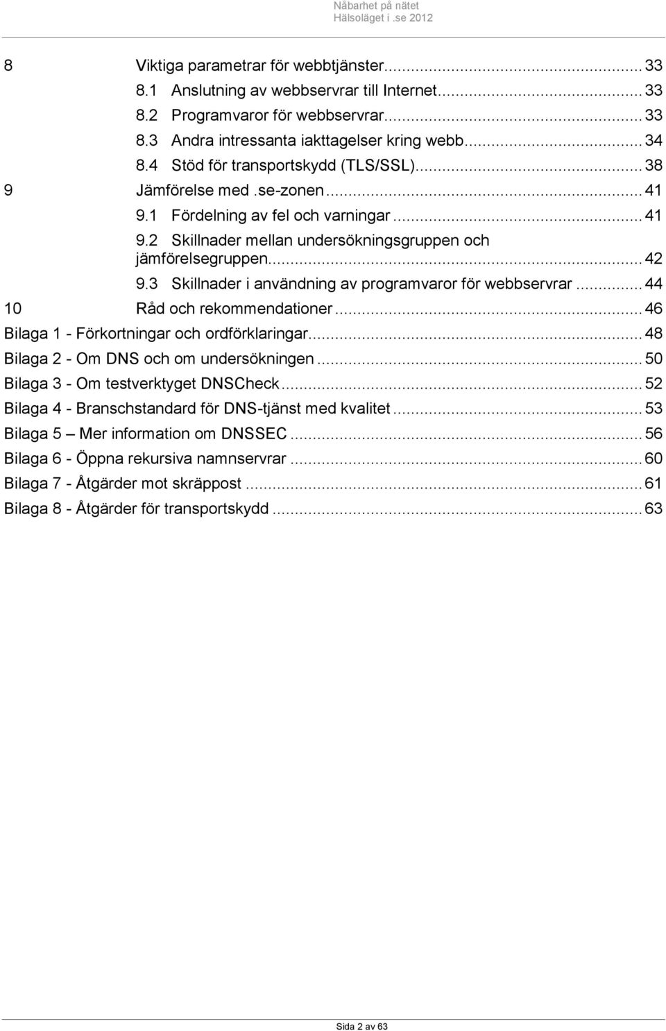 3 Skillnader i användning av programvaror för webbservrar... 44 10 Råd och rekommendationer... 46 Bilaga 1 - Förkortningar och ordförklaringar... 48 Bilaga 2 - Om DNS och om undersökningen.