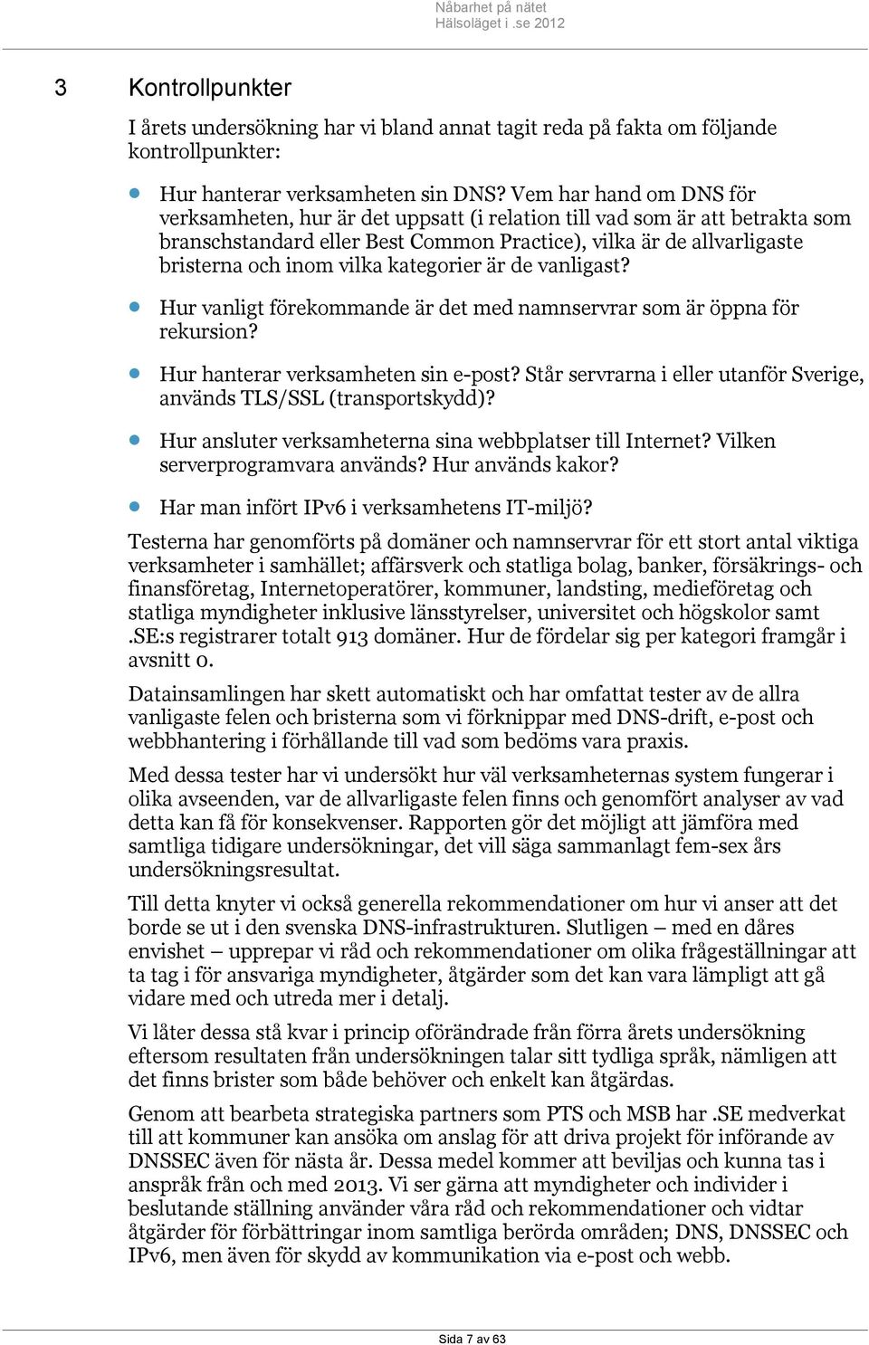 kategorier är de vanligast? Hur vanligt förekommande är det med namnservrar som är öppna för rekursion? Hur hanterar verksamheten sin e-post?