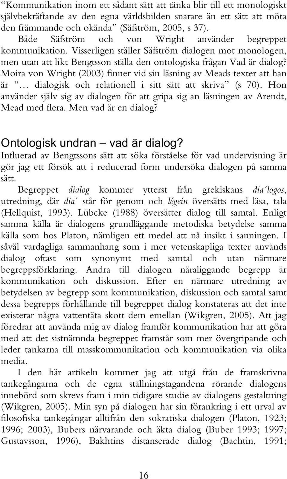Moira von Wright (2003) finner vid sin läsning av Meads texter att han är dialogisk och relationell i sitt sätt att skriva (s 70).