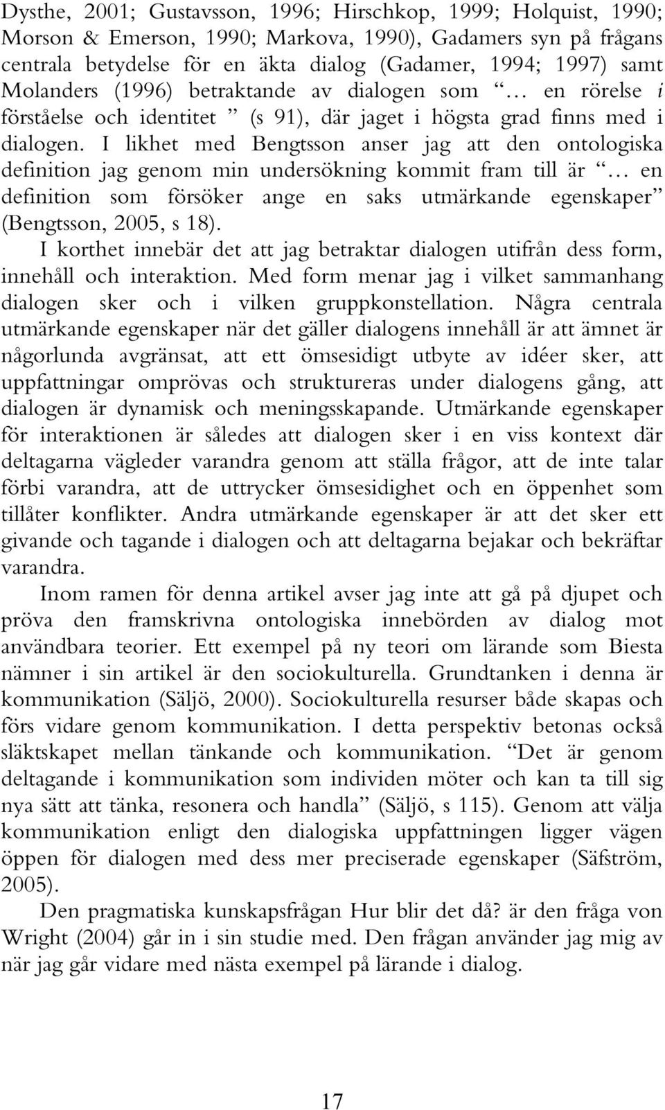 I likhet med Bengtsson anser jag att den ontologiska definition jag genom min undersökning kommit fram till är en definition som försöker ange en saks utmärkande egenskaper (Bengtsson, 2005, s 18).