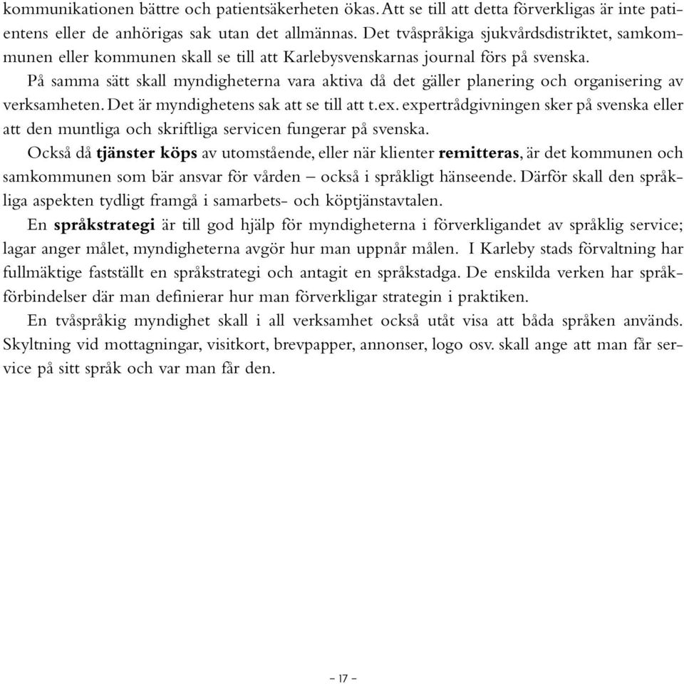 På samma sätt skall myndigheterna vara aktiva då det gäller planering och organisering av verksamheten. Det är myndighetens sak att se till att t.ex.