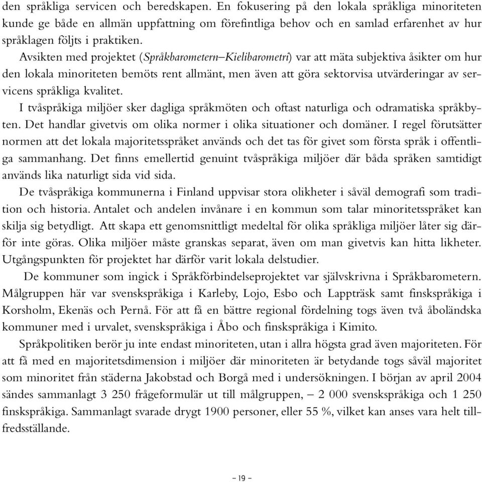 Avsikten med projektet (Språkbarometern Kielibarometri) var att mäta subjektiva åsikter om hur den lokala minoriteten bemöts rent allmänt, men även att göra sektorvisa utvärderingar av servicens