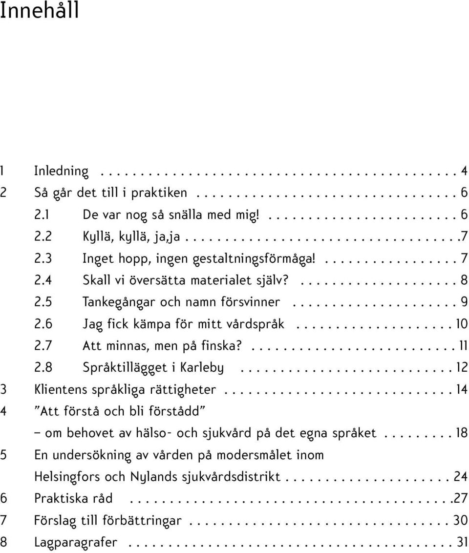 .................... 9 2.6 Jag fick kämpa för mitt vårdspråk.................... 10 2.7 Att minnas, men på finska?.......................... 11 2.8 Språktillägget i Karleby.