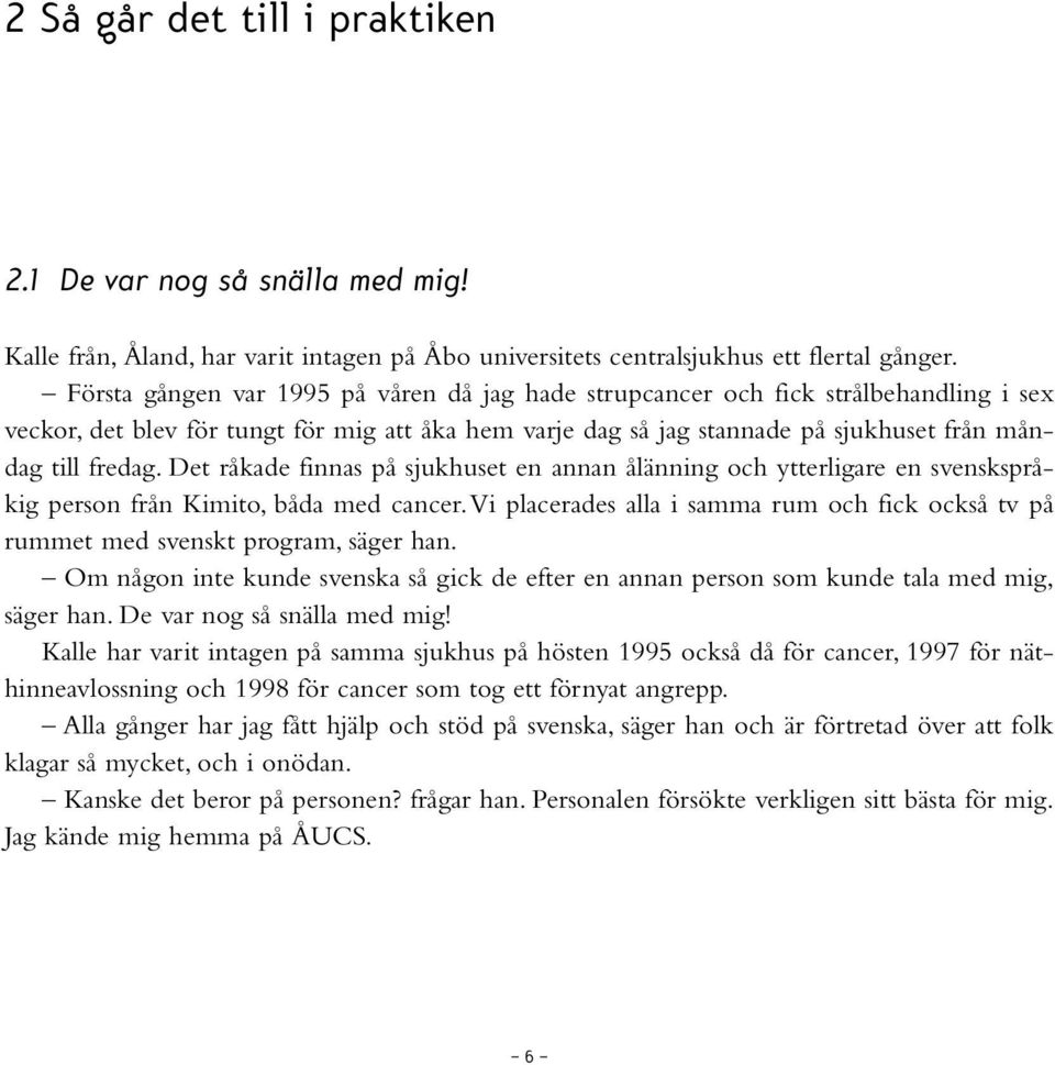 Det råkade finnas på sjukhuset en annan ålänning och ytterligare en svenskspråkig person från Kimito, båda med cancer.