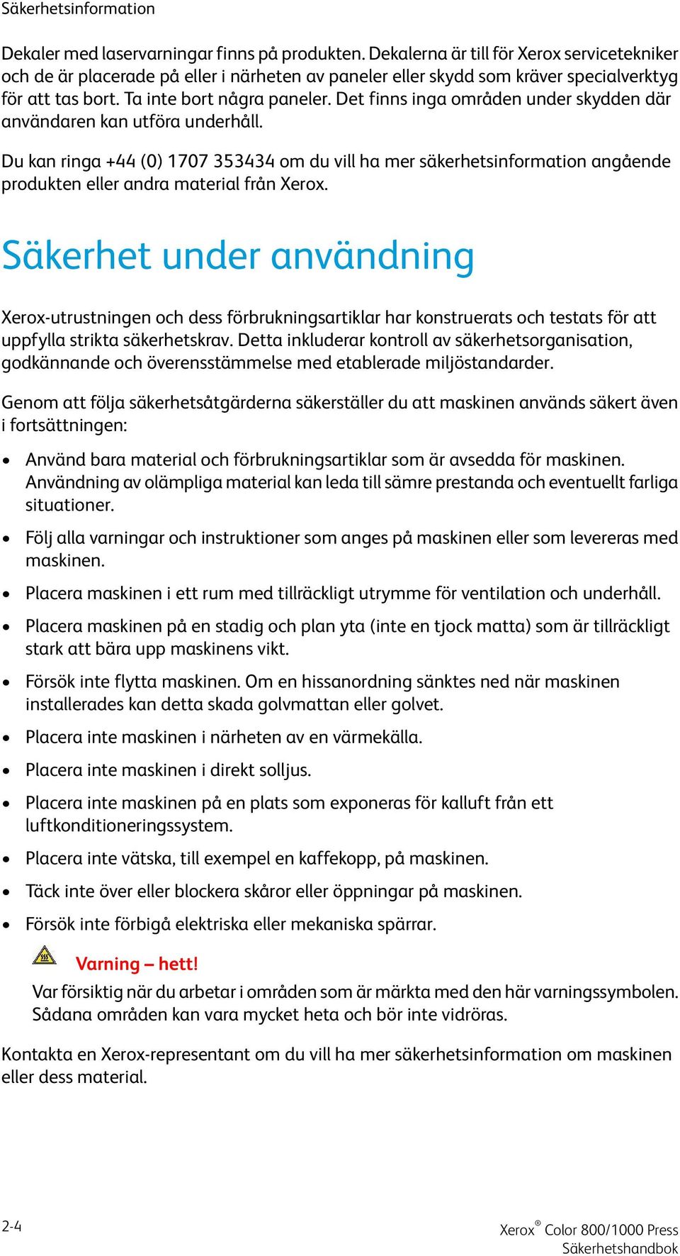 Det finns inga områden under skydden där användaren kan utföra underhåll. Du kan ringa +44 (0) 1707 353434 om du vill ha mer säkerhetsinformation angående produkten eller andra material från Xerox.