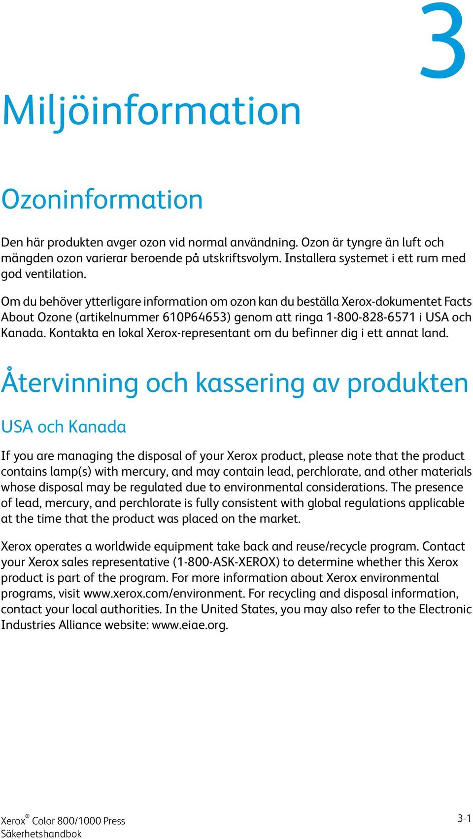 Om du behöver ytterligare information om ozon kan du beställa Xerox-dokumentet Facts About Ozone (artikelnummer 610P64653) genom att ringa 1-800-828-6571 i USA och Kanada.