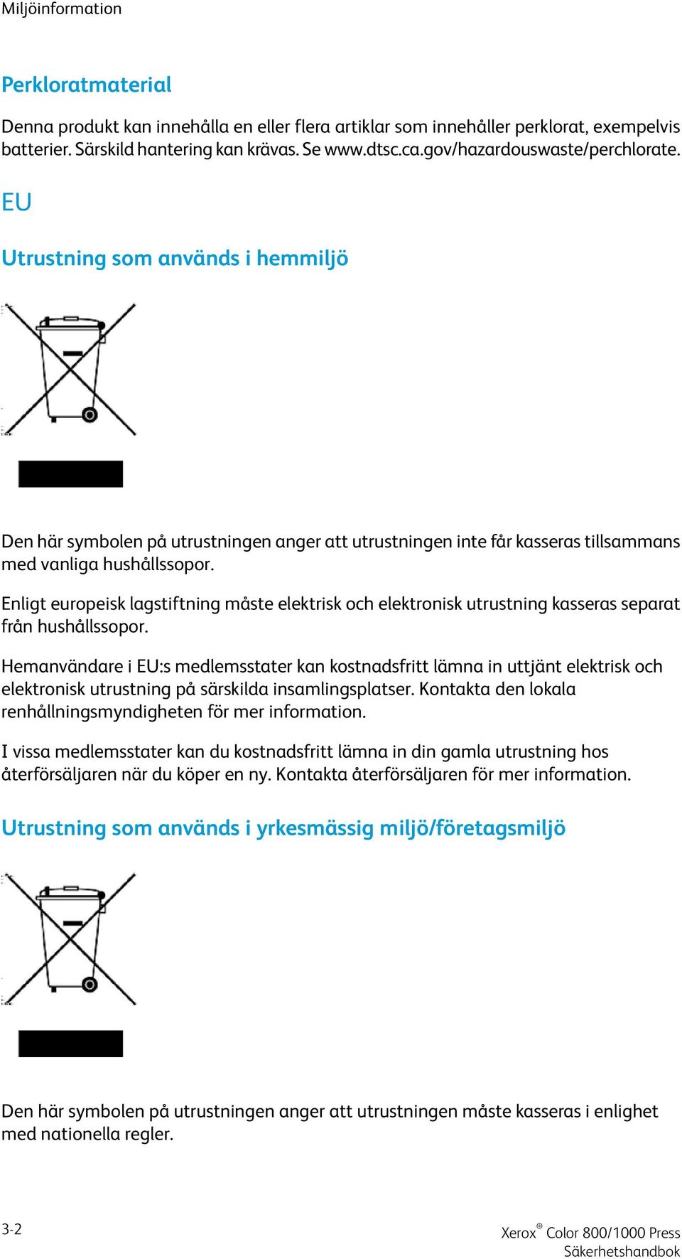 Enligt europeisk lagstiftning måste elektrisk och elektronisk utrustning kasseras separat från hushållssopor.