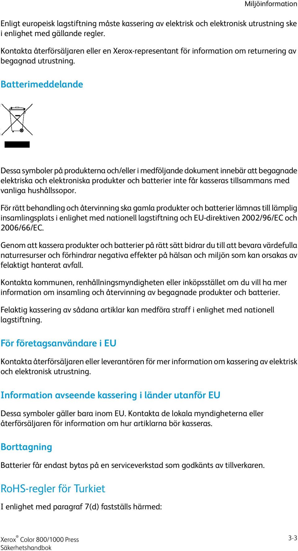 Batterimeddelande Miljöinformation Dessa symboler på produkterna och/eller i medföljande dokument innebär att begagnade elektriska och elektroniska produkter och batterier inte får kasseras