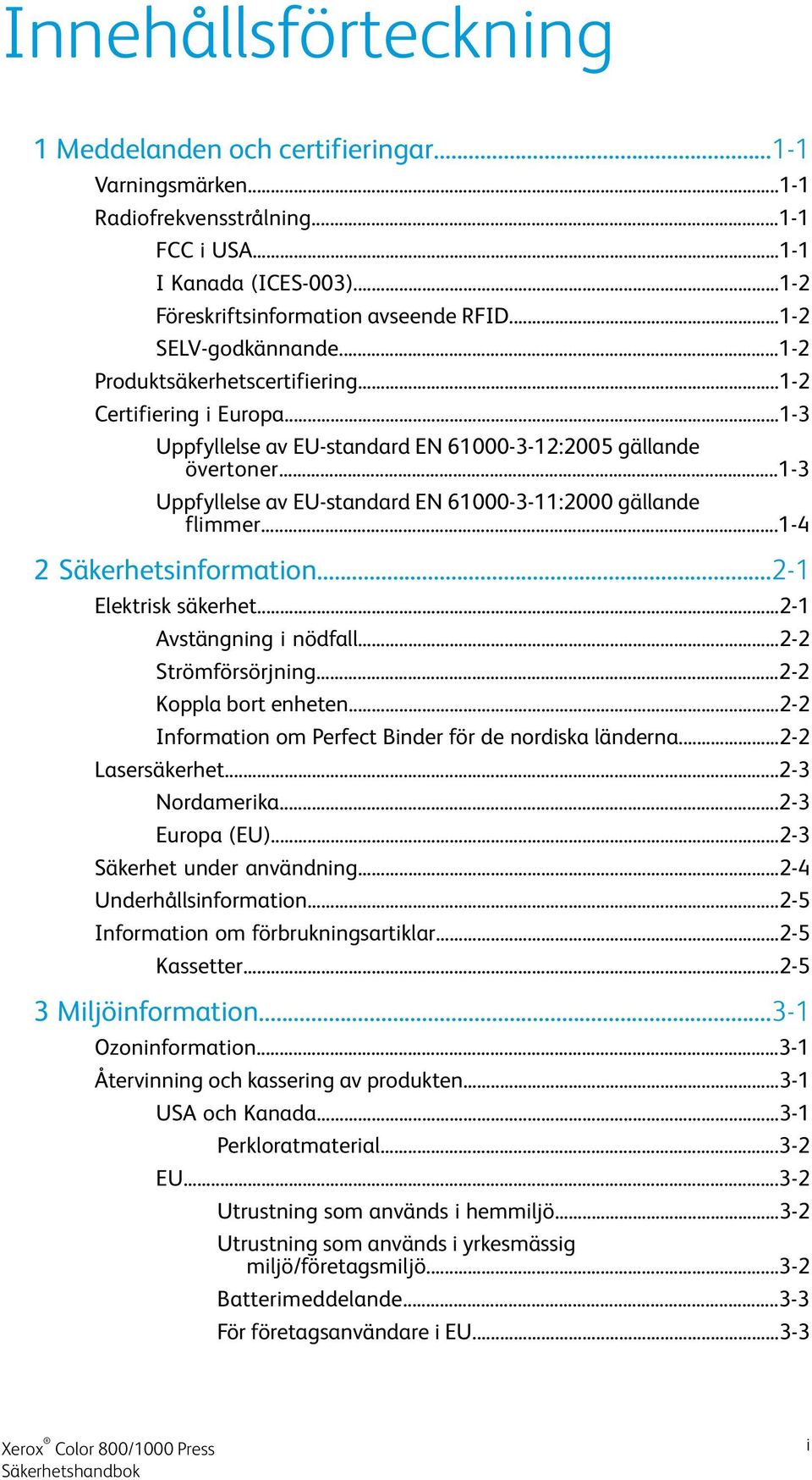 ..1-3 Uppfyllelse av EU-standard EN 61000-3-11:2000 gällande flimmer...1-4 2 Säkerhetsinformation...2-1 Elektrisk säkerhet...2-1 Avstängning i nödfall...2-2 Strömförsörjning...2-2 Koppla bort enheten.