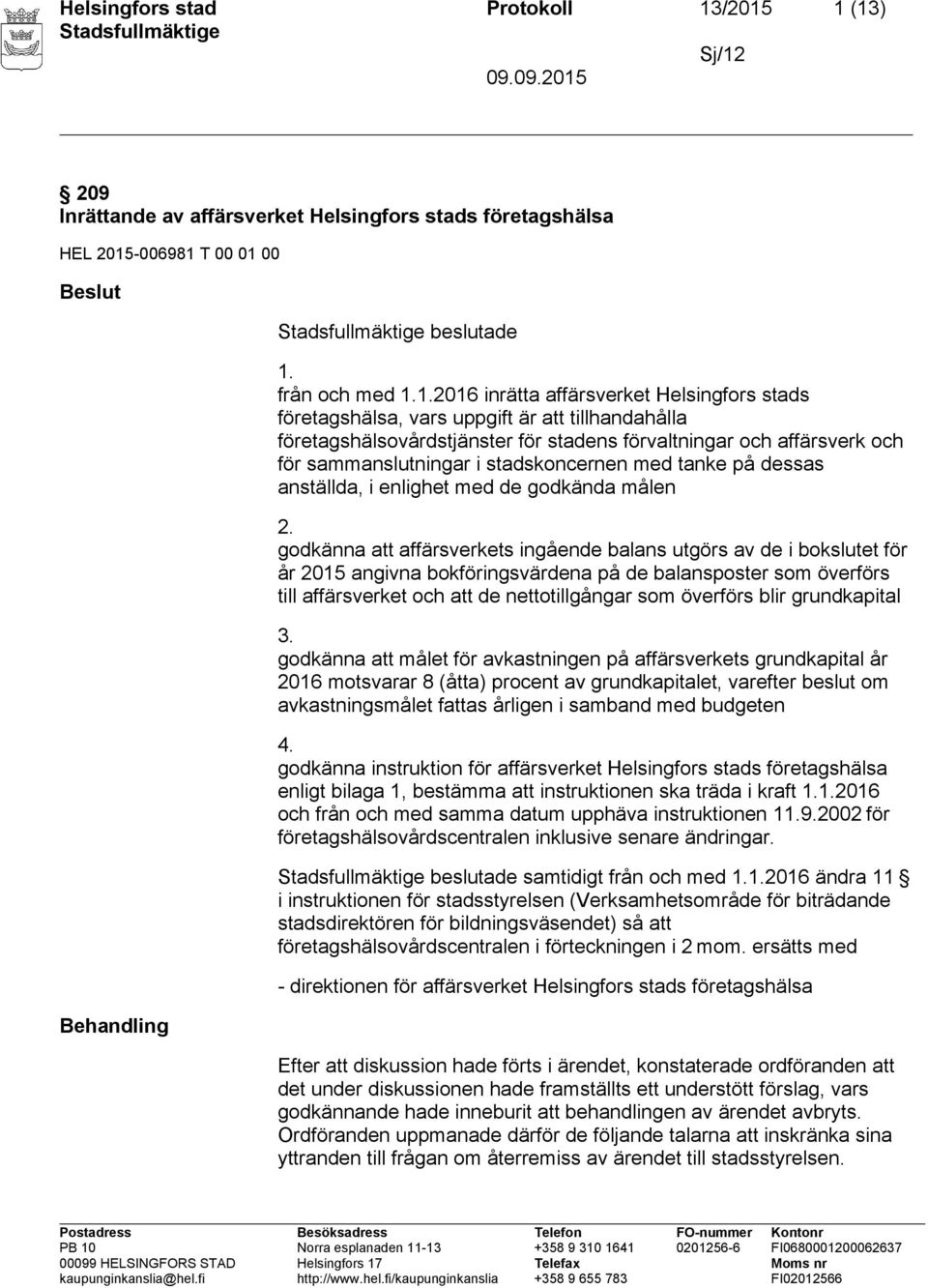 företagshälsa, vars uppgift är att tillhandahålla företagshälsovårdstjänster för stadens förvaltningar och affärsverk och för sammanslutningar i stadskoncernen med tanke på dessas anställda, i