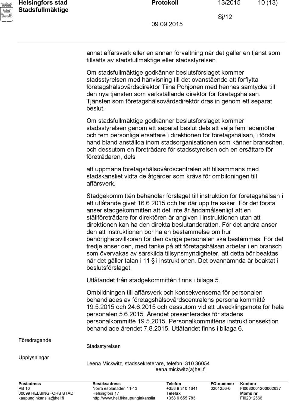 tjänsten som verkställande direktör för företagshälsan. Tjänsten som företagshälsovårdsdirektör dras in genom ett separat beslut.