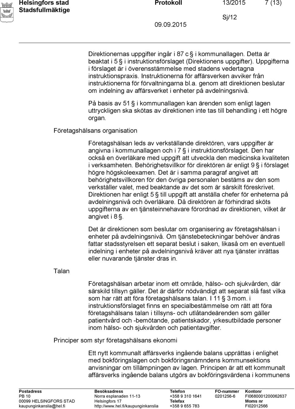 På basis av 51 i kommunallagen kan ärenden som enligt lagen uttryckligen ska skötas av direktionen inte tas till behandling i ett högre organ.