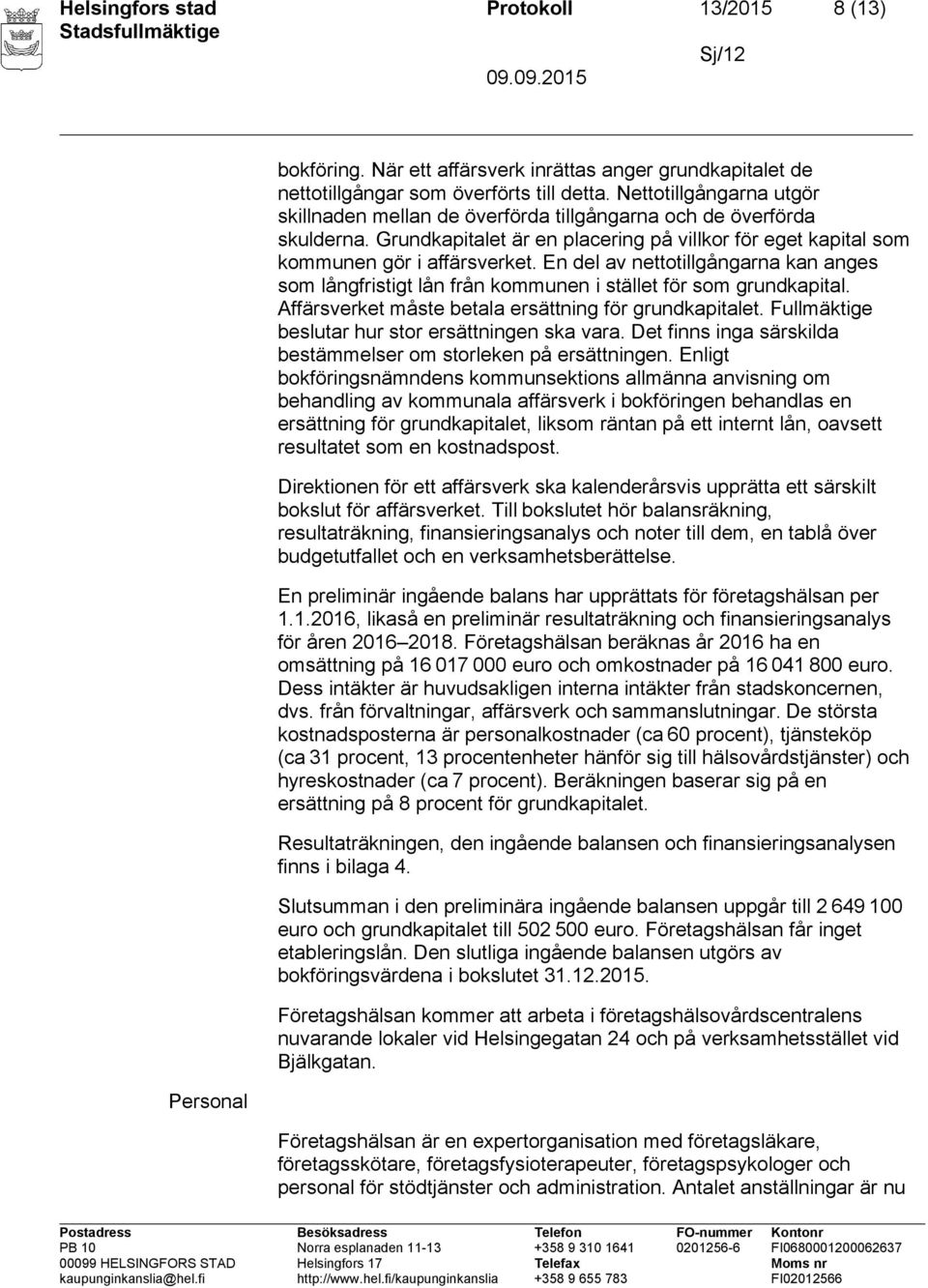 En del av nettotillgångarna kan anges som långfristigt lån från kommunen i stället för som grundkapital. Affärsverket måste betala ersättning för grundkapitalet.