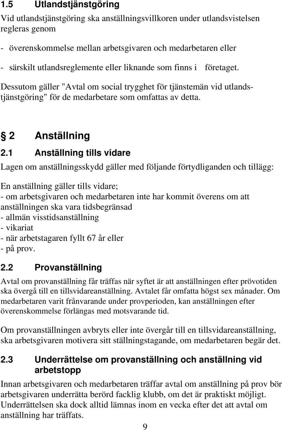 1 Anställning tills vidare Lagen om anställningsskydd gäller med följande förtydliganden och tillägg: En anställning gäller tills vidare; - om arbetsgivaren och medarbetaren inte har kommit överens