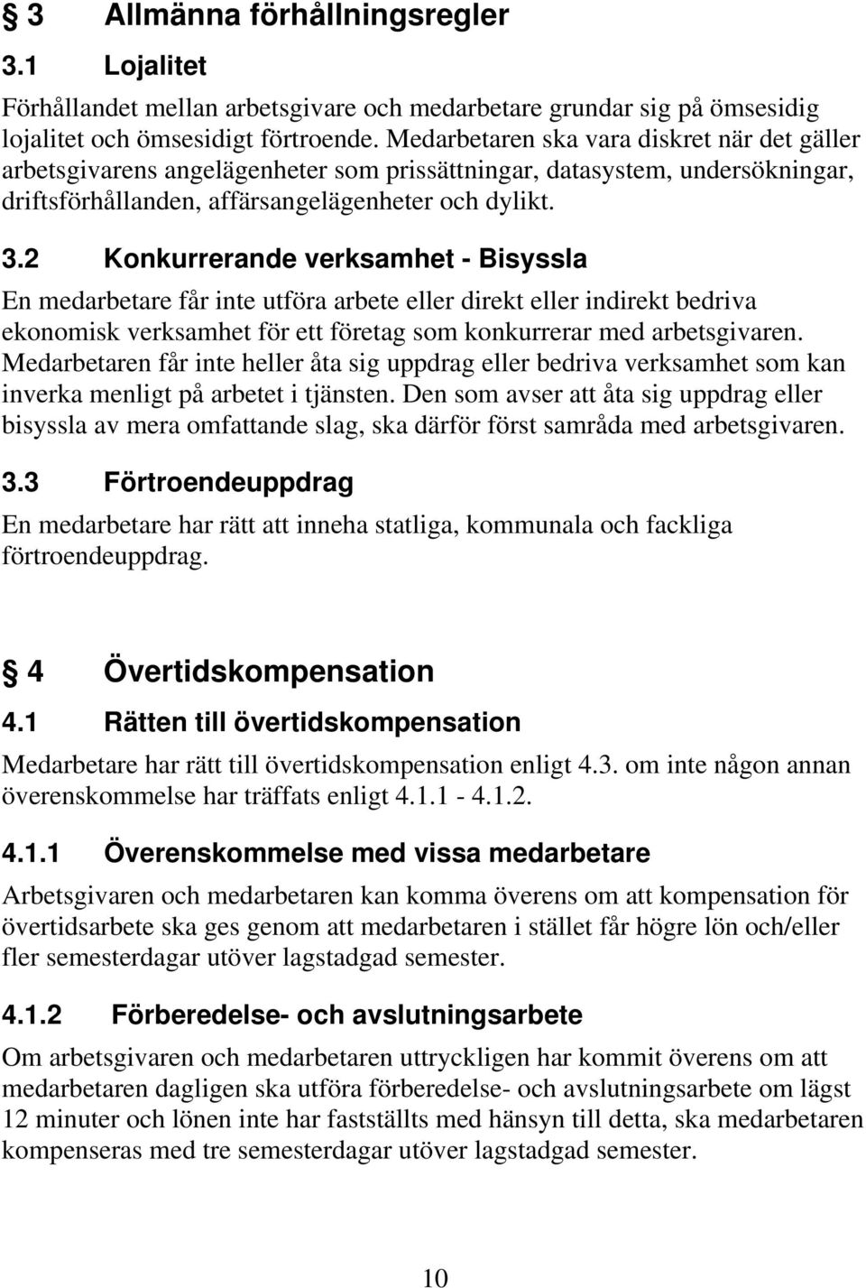 2 Konkurrerande verksamhet - Bisyssla En medarbetare får inte utföra arbete eller direkt eller indirekt bedriva ekonomisk verksamhet för ett företag som konkurrerar med arbetsgivaren.