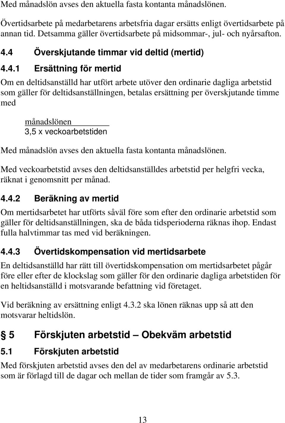 4 Överskjutande timmar vid deltid (mertid) 4.4.1 Ersättning för mertid Om en deltidsanställd har utfört arbete utöver den ordinarie dagliga arbetstid som gäller för deltidsanställningen, betalas