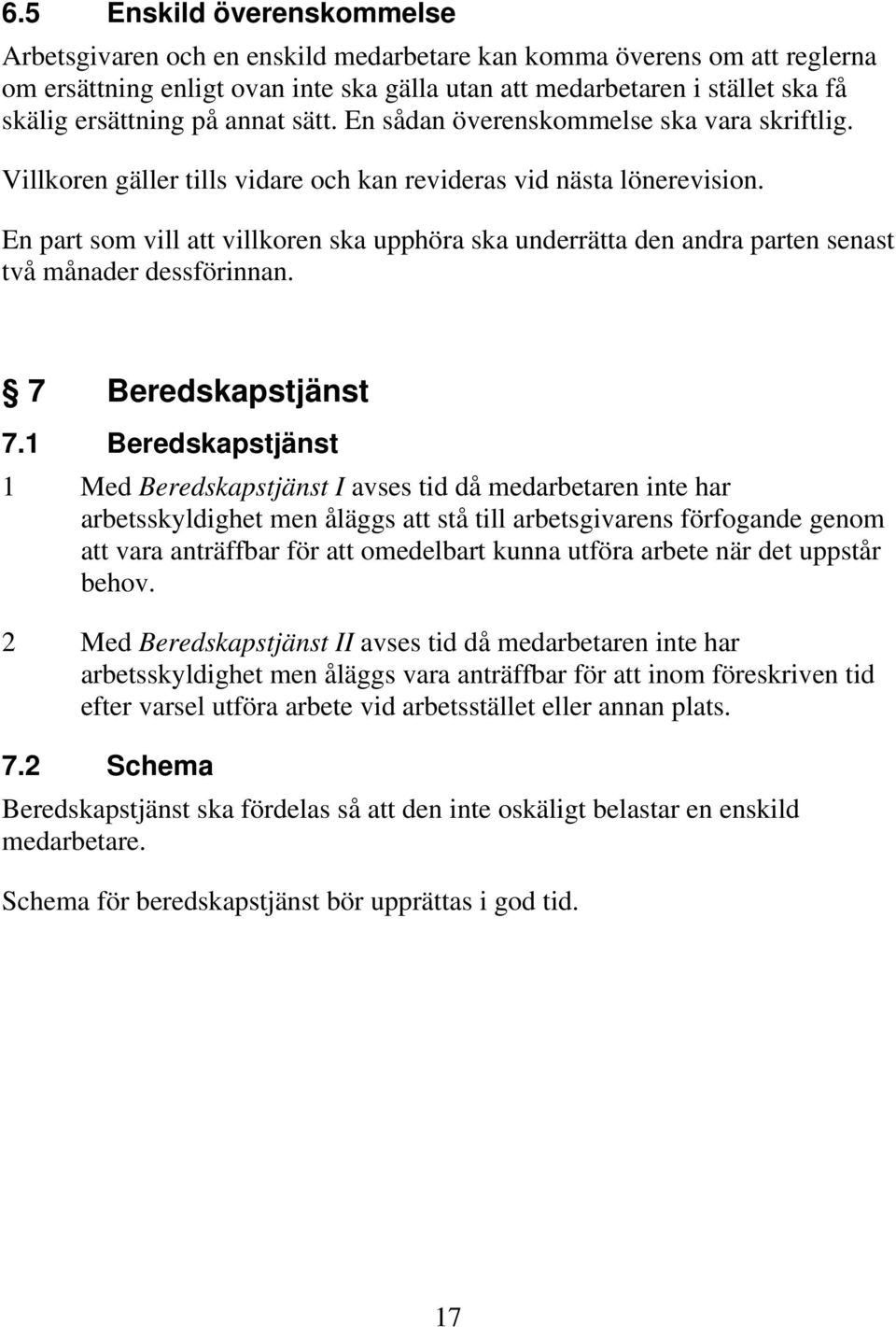 En part som vill att villkoren ska upphöra ska underrätta den andra parten senast två månader dessförinnan. 7 Beredskapstjänst 7.