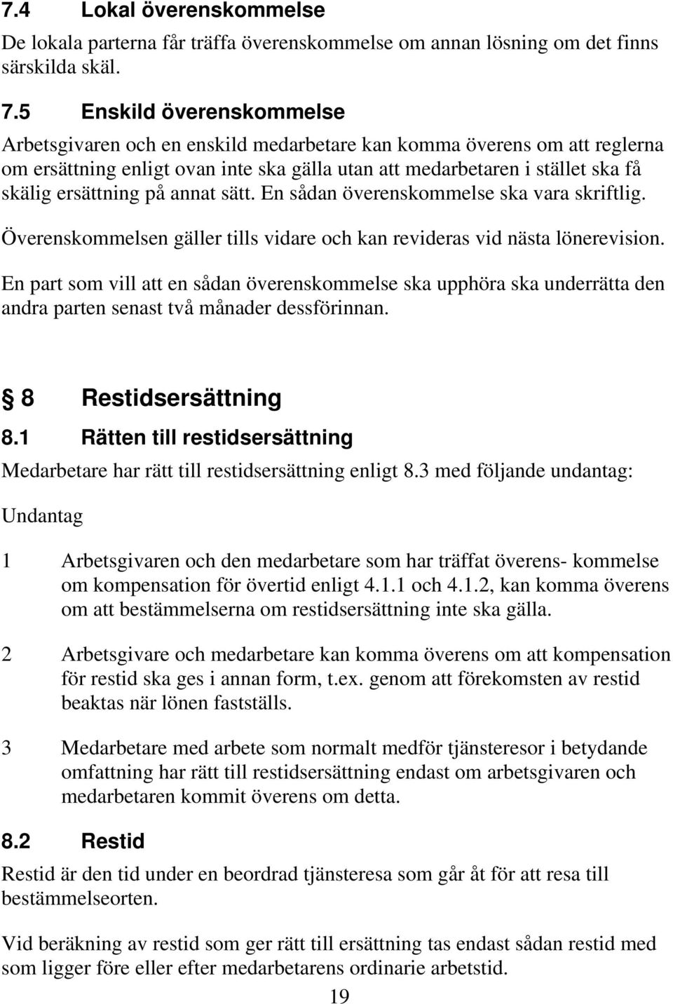 på annat sätt. En sådan överenskommelse ska vara skriftlig. Överenskommelsen gäller tills vidare och kan revideras vid nästa lönerevision.