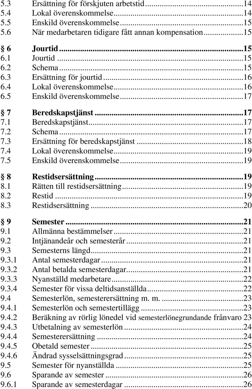 .. 18 7.4 Lokal överenskommelse... 19 7.5 Enskild överenskommelse... 19 8 Restidsersättning... 19 8.1 Rätten till restidsersättning... 19 8.2 Restid... 19 8.3 Restidsersättning... 20 9 Semester... 21 9.