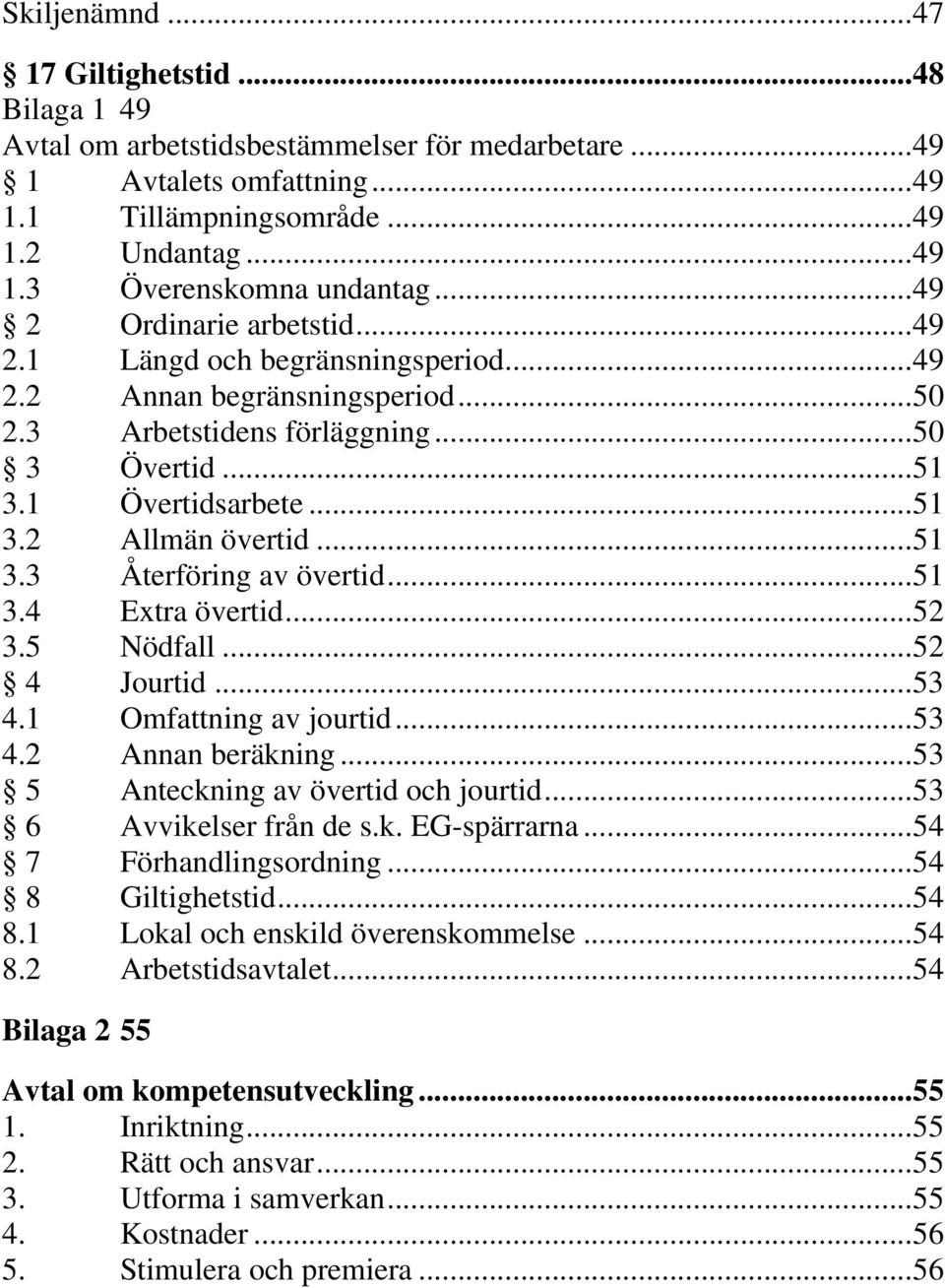 .. 51 3.3 Återföring av övertid... 51 3.4 Extra övertid... 52 3.5 Nödfall... 52 4 Jourtid... 53 4.1 Omfattning av jourtid... 53 4.2 Annan beräkning... 53 5 Anteckning av övertid och jourtid.