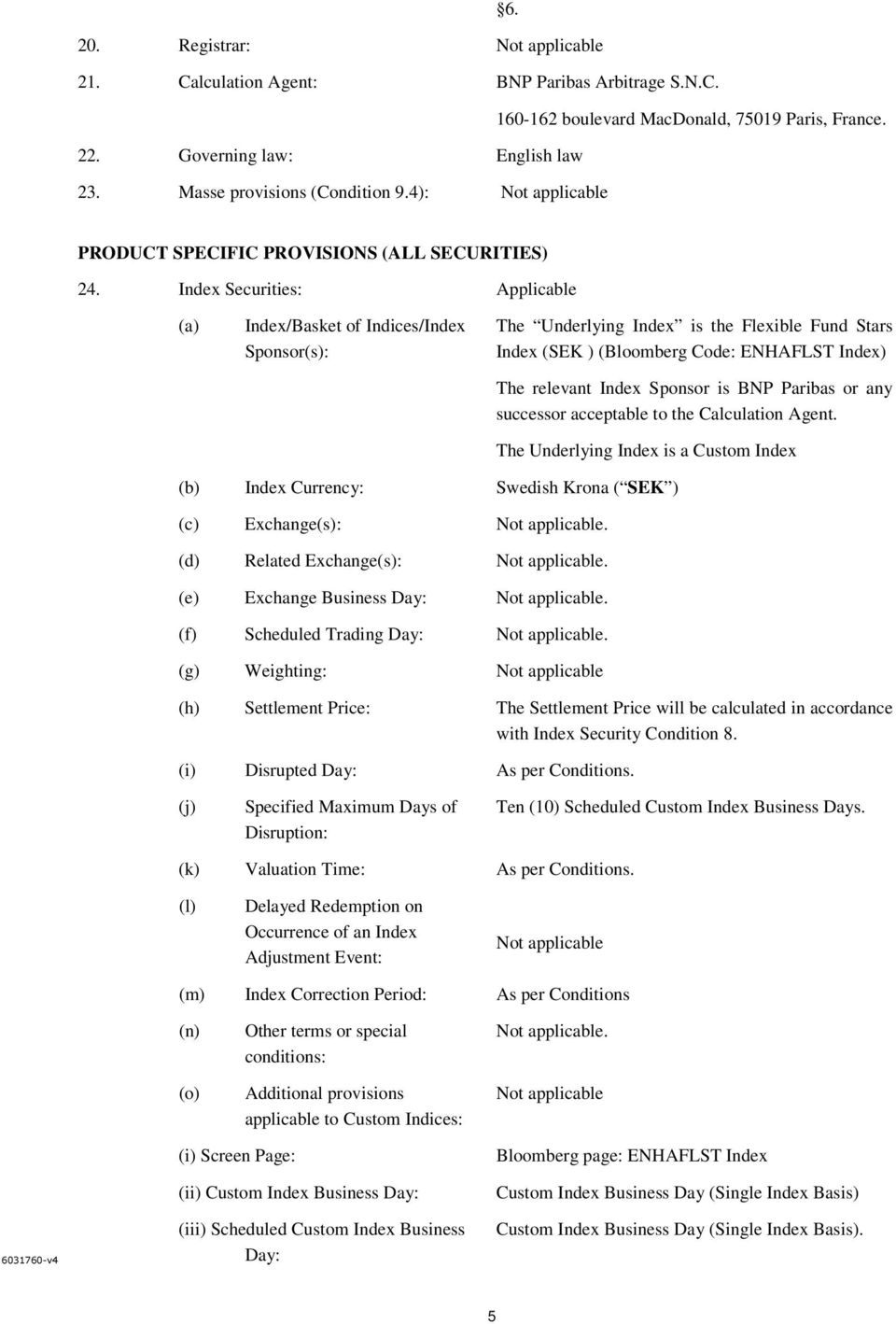 Index Securities: Applicable (a) Index/Basket of Indices/Index Sponsor(s): The Underlying Index is the Flexible Fund Stars Index (SEK ) (Bloomberg Code: ENHAFLST Index) The relevant Index Sponsor is