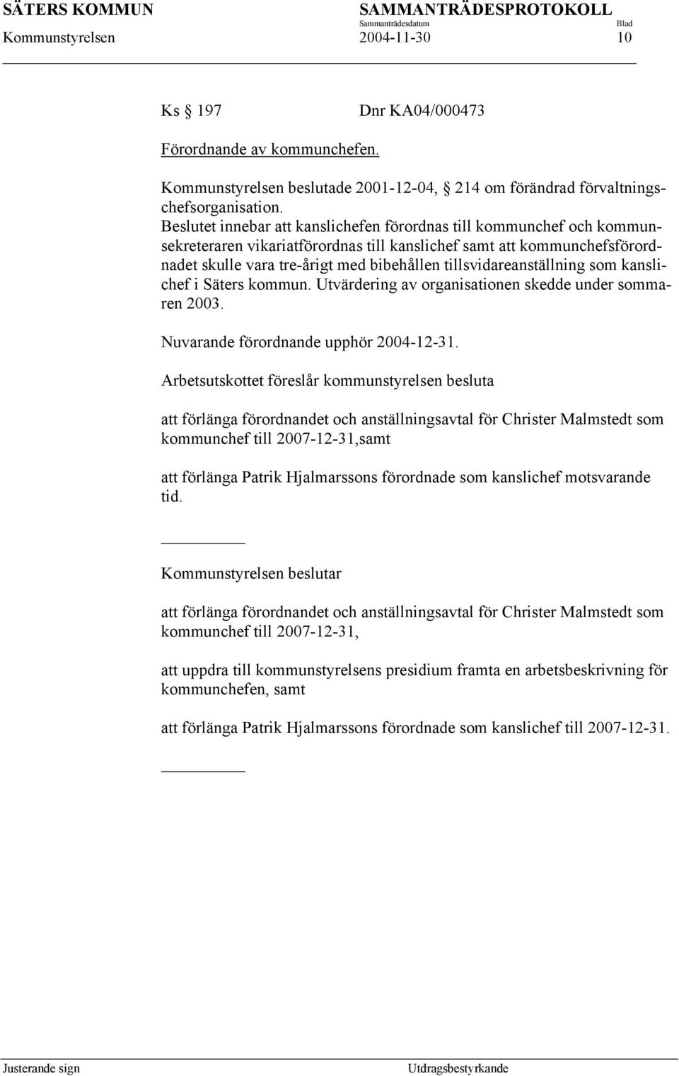 tillsvidareanställning som kanslichef i Säters kommun. Utvärdering av organisationen skedde under sommaren 2003. Nuvarande förordnande upphör 2004-12-31.