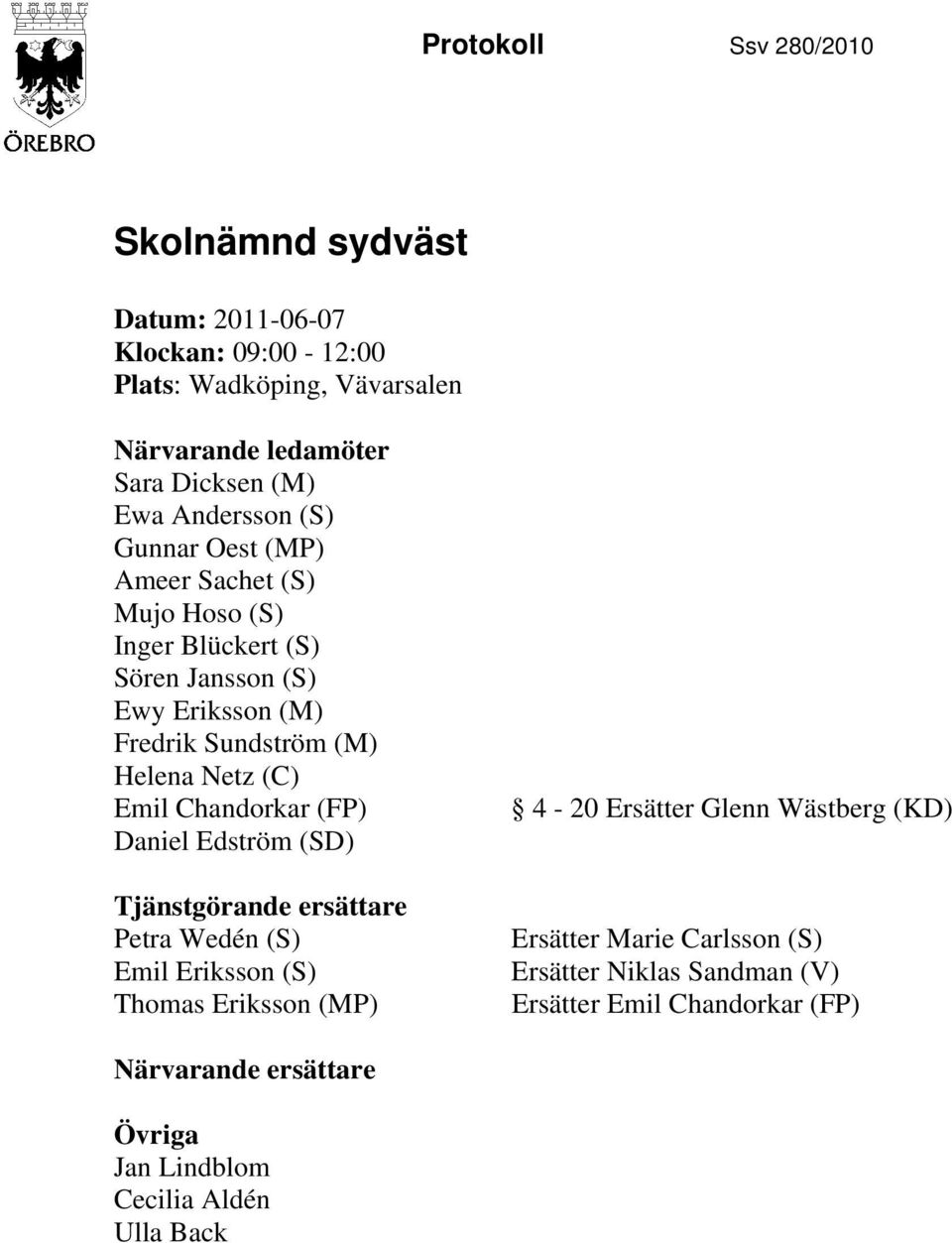 (C) Emil Chandorkar (FP) Daniel Edström (SD) Tjänstgörande ersättare Petra Wedén (S) Emil Eriksson (S) Thomas Eriksson (MP) 4-20 Ersätter Glenn Wästberg